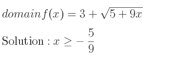 The domain of f(x)=3+sqrt(5+9x) is x>=-5/9